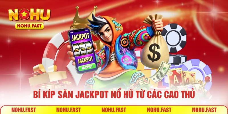 Bí kíp săn Jackpot Nổ Hũ từ các cao thủ
