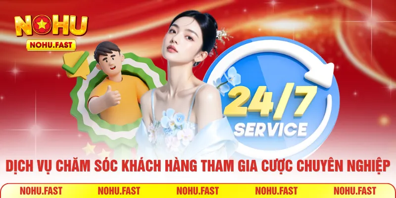 Dịch vụ chăm sóc khách hàng tham gia cược chuyên nghiệp