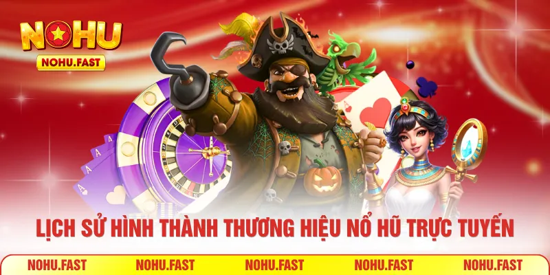 Lịch sử hình thành thương hiệu Nổ Hũ trực tuyến