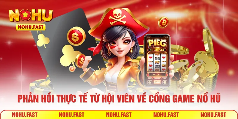 Phản hồi thực tế từ hội viên về cổng game Nổ Hũ